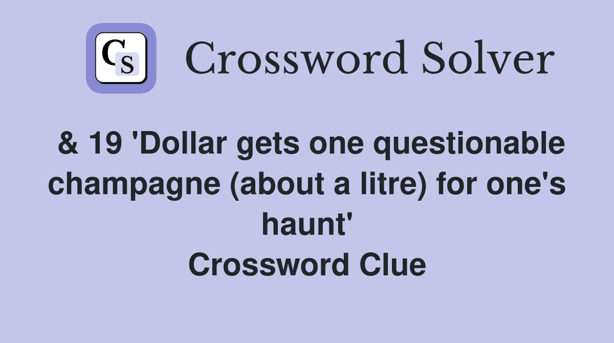 & 19 'Dollar gets one questionable champagne (about a litre) for one's